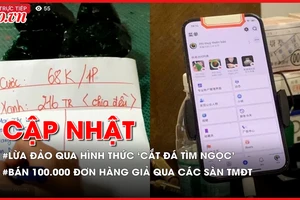 Điểm tin ANTT: Lừa đảo hàng trăm tỉ đồng qua hình thức ‘cắt đá tìm ngọc’; Bán 100.000 đơn hàng giả qua các sàn thương mại điện tử