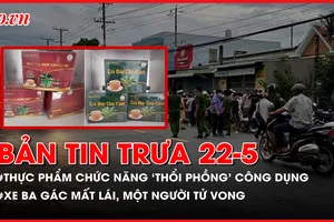Bản tin trưa 22-5: Hơn 11.000 hộp thực phẩm chức năng ‘thổi phồng’ công dụng; Xe ba gác mất lái tông một phụ nữ tử vong