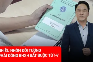 Những thay đổi lớn về Bảo hiểm xã hội từ ngày 1-7