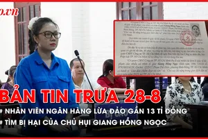 Bản tin trưa 28-8: Lừa đảo gần 13 tỉ đồng, nữ nhân viên ngân hàng lãnh 13,5 năm tù; Công an tìm bị hại của chủ hụi Giang Hồng Ngọc 