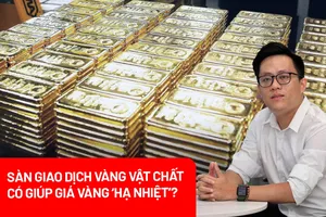 Thí điểm sàn giao dịch vàng vật chất: Liệu giá vàng sẽ giảm?