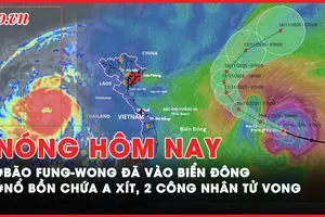 Bão Fung-Wong đã vào Biển Đông, suy yếu còn cấp 13; Nổ bồn chứa a xít, 2 công nhân tử vong thương tâm ở Lâm Đồng