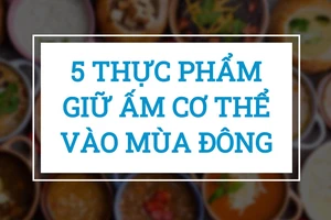 5 thực phẩm giữ ấm cơ thể vào mùa đông