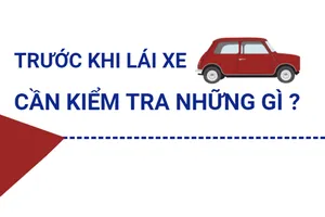 Trước khi lái xe ô tô cần kiểm tra những gì ?