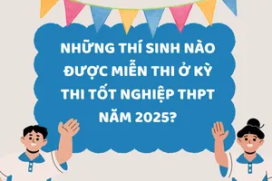 Những thí sinh nào được miễn thi ở kỳ thi tốt nghiệp THPT năm 2025?