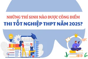 Những thí sinh nào được cộng điểm thi tốt nghiệp THPT năm 2025?