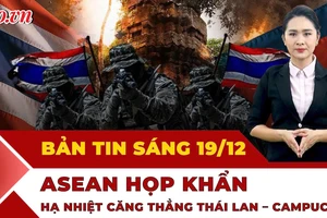 Thời sự sáng 19-12: ASEAN họp khẩn nhằm hạ nhiệt căng thẳng Thái Lan – Campuchia