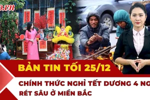 Bản tin tối 25-12: Bộ Nội vụ thông tin về 4 ngày nghỉ Tết Dương lịch; Rét sâu bao trùm miền Bắc