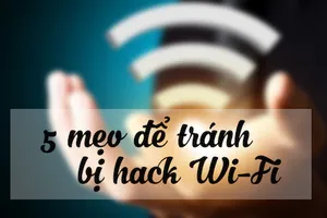 5 mẹo cần biết nếu không muốn bị ‘xài ké’ Wi-Fi
