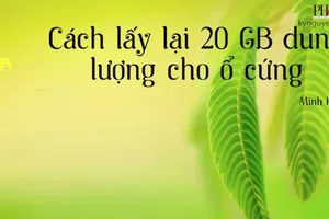 Mẹo lấy lại 20 GB dung lượng trống cho ổ cứng