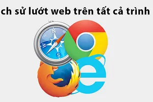 Thủ thuật xóa lịch sử lướt web trên mọi trình duyệt