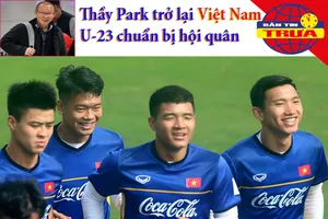 Thầy Park trở lại, U-23 Việt Nam vào chiến dịch U-23 châu Á