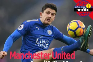MU sắp sở hữu Maguire; Chelsea thắng giòn giã thời Lampard
