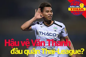 Tin đồn: Văn Thanh đầu quân Thai-League; Vé AFC Cup rẻ như cho