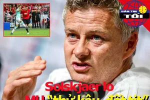 Solskjaer lo MU 'thử kêu, đốt tịt'