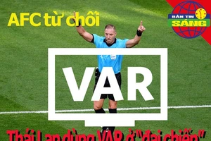 AFC từ chối cho Thái Lan dùng VAR ở 'đại chiến' gặp Việt Nam