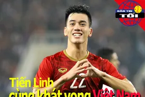 Tiến Linh cùng khát vọng Việt Nam; Chương Thị Kiều tái xuất