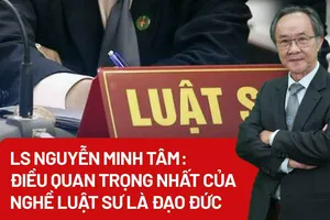 LS Nguyễn Minh Tâm: Điều quan trọng nhất của nghề luật sư là đạo đức