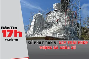Xử phạt đơn vị xây trái phép tượng Bà Chúa Xứ