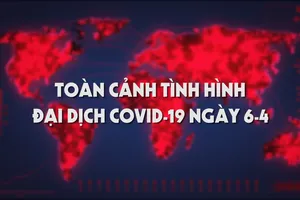 Video: Toàn cảnh tình hình đại dịch COVID-19 ngày 6-4