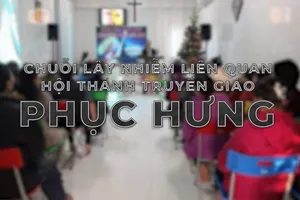 Nhìn lại chuỗi lây nhiễm liên quan Hội thánh truyền giáo Phục Hưng