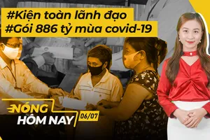 Nóng hôm nay: Kiện toàn chức danh lãnh đạo; triển khai gói 886 tỷ mùa COVID-19