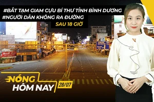 Nóng hôm nay 28-7: Bắt tạm giam cựu Bí thư Bình Dương; Ứng phó với nạn tin giả