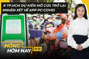 Nóng hôm nay: TP.HCM dự kiến mở cửa ra sao; Nhận xét về app PC-COVID