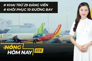 Nóng hôm nay: Khai trừ 29 Đảng viên; Khôi phục 10 đường bay nội địa từ 10-10