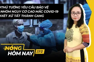 Nóng hôm nay: Phải bảo vệ nhóm nguy cơ cao; Xét xử Tất Thành Cang