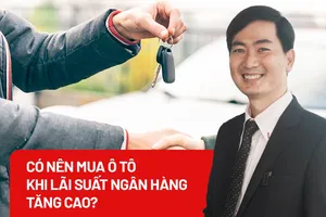 Có nên mua ô tô trong bối cảnh lãi suất ngân hàng tăng cao? 