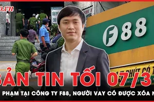 Bản tin tối 7-3: Người vay có được xóa nợ nếu F88 sai phạm?