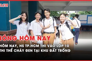 Nóng hôm nay: Hôm nay, học sinh TP.HCM thi vào lớp 10