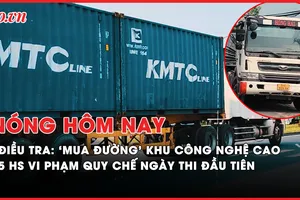 Nóng hôm nay: Điều tra thủ đoạn 'mua đường' trong Khu Công nghệ cao