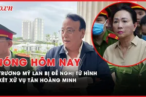 Nóng hôm nay: Vì sao bà Trương Mỹ Lan bị VKS đề nghị tử hình?; Xét xử vụ Tân Hoàng Minh