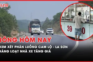Nóng hôm nay: Xem xét lại phân luồng cao tốc Cam Lộ - La Sơn; Hàng loạt nhà xe tăng giá dịp lễ