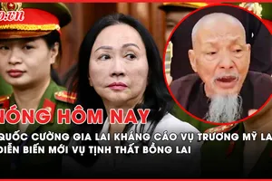 Nóng hôm nay: Quốc Cường Gia Lai kháng cáo vụ Trương Mỹ Lan; Truy tìm người liên quan vụ Tịnh thất Bồng Lai