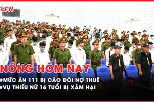 Nóng hôm nay: 111 bị cáo 'núp bóng' công ty để đòi nợ thuê lãnh án; Góc khuất vụ thiếu nữ 16 tuổi nghi bị xâm hại ở Phú Thọ