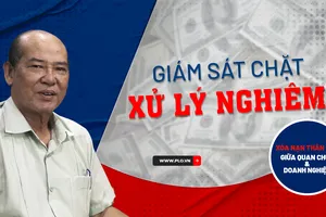 Xóa nạn 'thân hữu' giữa quan chức và doanh nghiệp: Cần giám sát chặt, xử lý nghiêm 