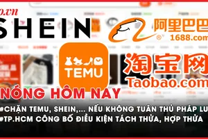 Nóng hôm nay: Chặn sàn Temu, 1688, Shein nếu không tuân thủ pháp luật; Điều kiện tách thửa, hợp thửa đất theo quy định mới tại TP.HCM