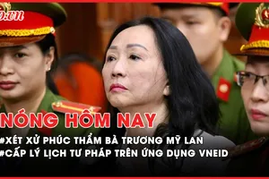 Nóng hôm nay: Xét xử phúc thẩm bà Trương Mỹ Lan; Thí điểm cấp lý lịch tư pháp trên ứng dụng VNeID