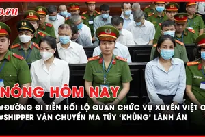 Nóng hôm nay: Bí ẩn đuờng đi của tiền hối lộ các quan chức vụ Xuyên Việt Oil; Mức án cho shipper vận chuyển ma túy ‘khủng’