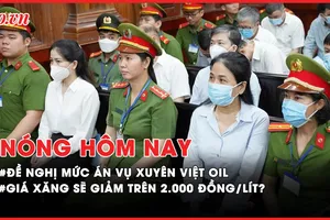 Nóng hôm nay: Đề nghị mức án 15 bị cáo vụ Xuyên Việt Oil; Giá xăng giảm bao nhiêu sau khi giảm thuế bảo vệ môi trường?