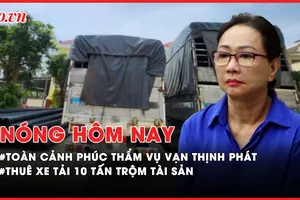 Nóng hôm nay: Toàn cảnh phiên phúc thẩm vụ Vạn Thịnh Phát trước giờ tuyên án; Thuê xe tải 10 tấn trộm tài sản