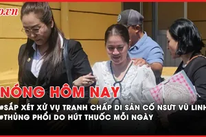 Nóng hôm nay: Sắp xét xử vụ tranh chấp di sản cố NSƯT Vũ Linh; Thủng phổi do hút thuốc mỗi ngày