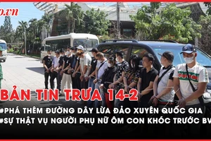 Bản tin trưa 14-02: Phá thêm đường dây lừa đảo xuyên quốc gia; Sự thật vụ người phụ nữ ôm con khóc trước bệnh viện