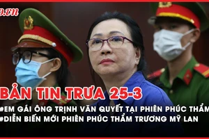 Bản tin trưa 25-03: Em gái ông Trịnh Văn Quyết tại phiên phúc thẩm; Diễn biến mới phiên phúc thẩm Vạn Thịnh Phát