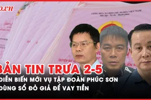 Bản tin trưa 2-5: Bất ngờ diễn biến mới vụ Tập đoàn Phúc Sơn; Dùng sổ đỏ giả đi công chứng để vay tiền