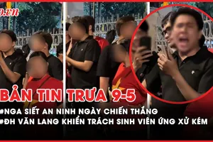 Bản tin trưa 9-5: Nga siết an ninh Ngày Chiến thắng; ĐH Văn Lang khiển trách sinh viên có thái độ không đúng