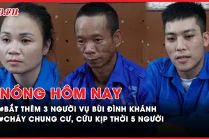 Nóng hôm nay: Bắt thêm 3 người trong chuyên án ma túy liên quan Bùi Đình Khánh; Cháy chung cư, cảnh sát cứu kịp thời 5 người